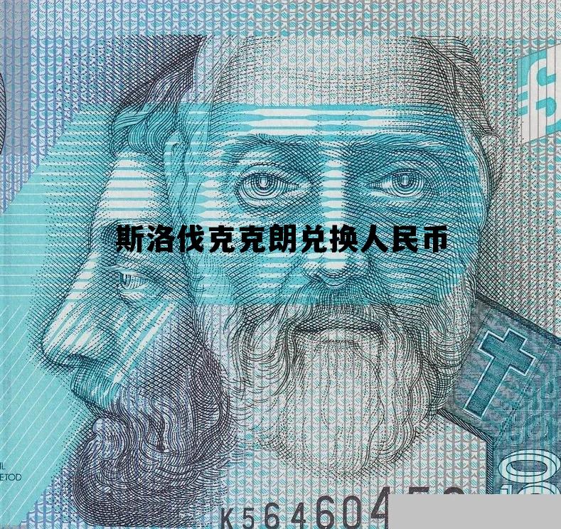 斯洛伐克克朗对人民币汇率，斯洛伐克克朗兑换人民币